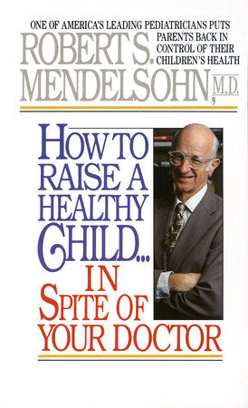 Book - How to Raise a Healthy Child...In Spite of Your Doctor by Robert S. Mendelsohn, M.D