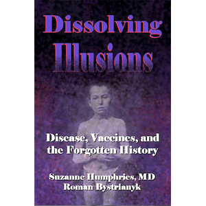 Book - Dissolving Illusions: Disease, Vaccines, and The Forgotten History, by Suzanne Humphries M.D. and Roman Bystrianyk