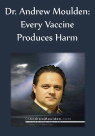 Dr. Andrew Moulden: Every Vaccine Produces Harm eBook