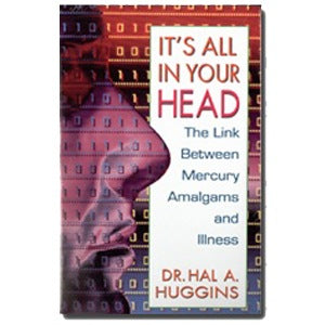Book - It's All In Your Head: The Link Between Mercury Amalgams and Illness, by Hal A. Huggins