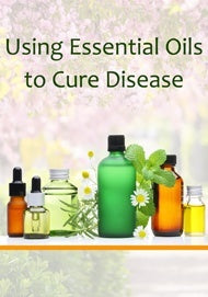 Using Essential Oils to Cure Disease eBook